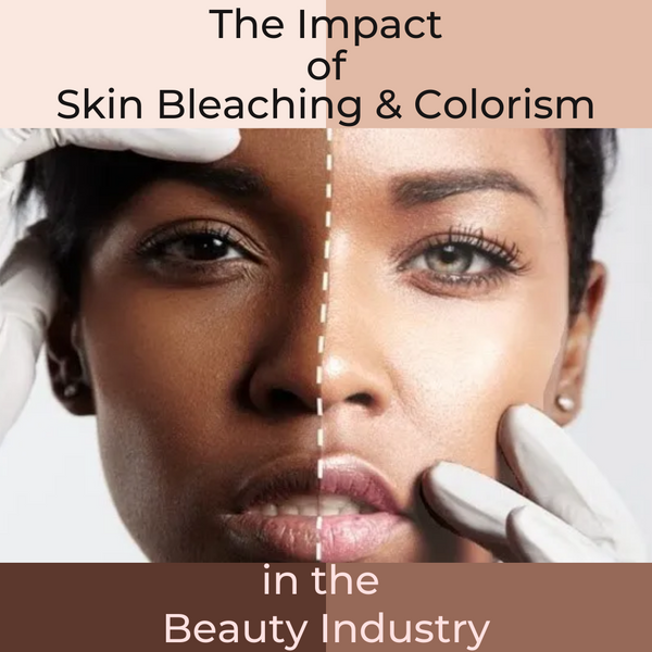 The Impact of Skin Bleaching & Colorism in the Beauty Industry